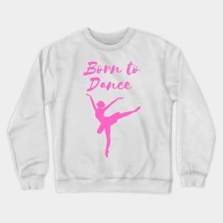 Born To Dance. Great Gift For A Dancer. Crewneck Sweatshirt